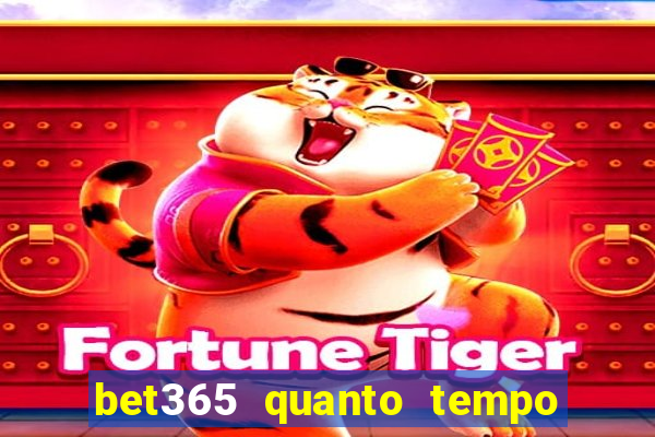 bet365 quanto tempo demora o saque