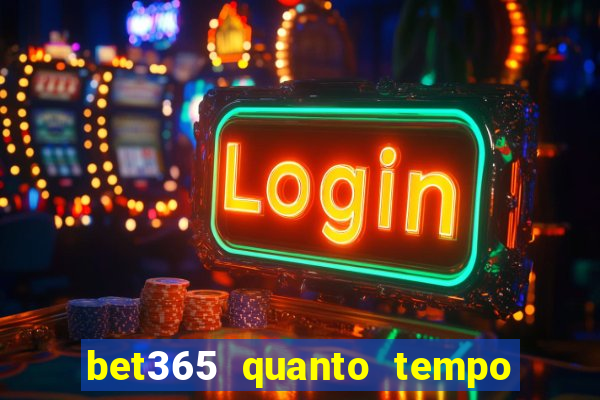 bet365 quanto tempo demora o saque