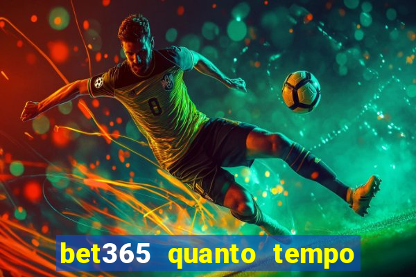 bet365 quanto tempo demora o saque