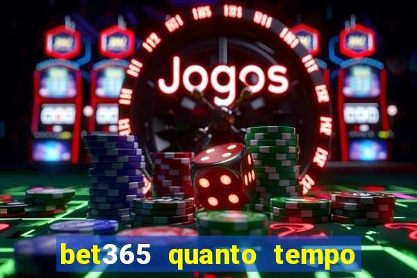 bet365 quanto tempo demora o saque