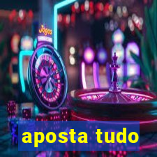 aposta tudo