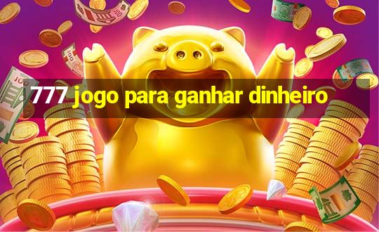 777 jogo para ganhar dinheiro