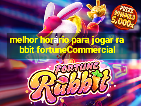 melhor horário para jogar rabbit fortuneCommercial