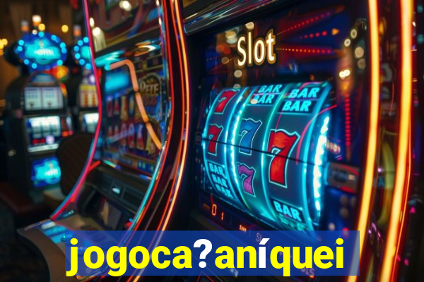 jogoca?aníqueis