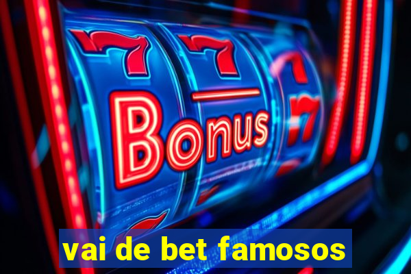 vai de bet famosos