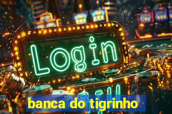 banca do tigrinho