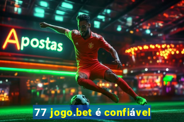 77 jogo.bet é confiável