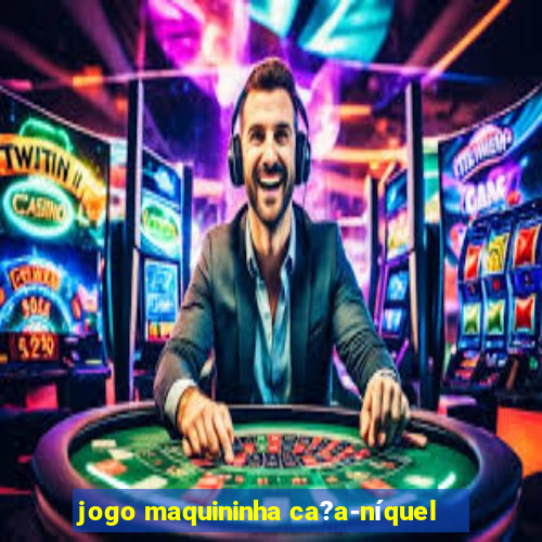 jogo maquininha ca?a-níquel