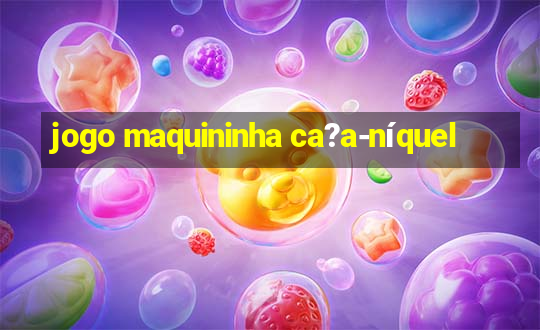 jogo maquininha ca?a-níquel