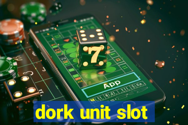 dork unit slot