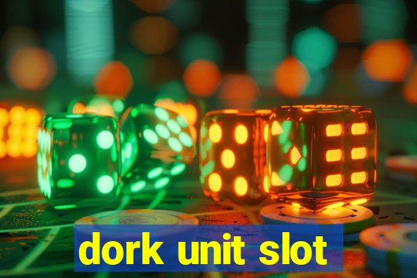 dork unit slot