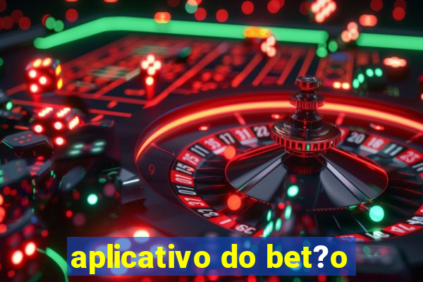 aplicativo do bet?o