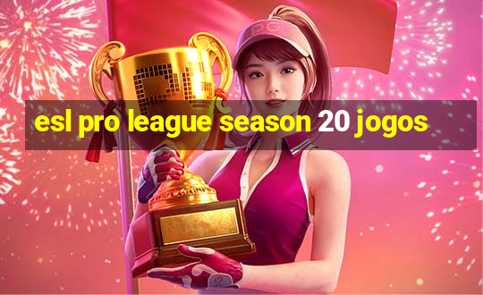 esl pro league season 20 jogos