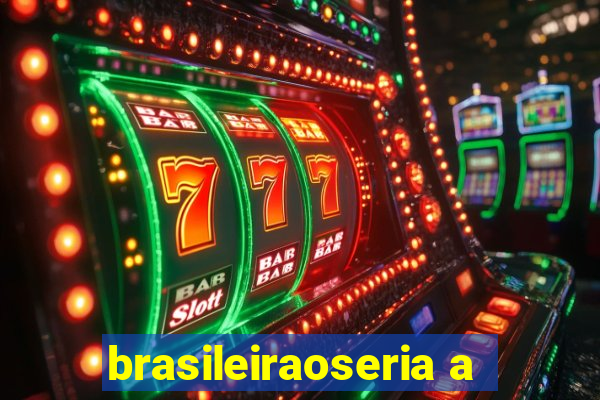 brasileiraoseria a