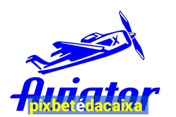 pixbetédacaixa