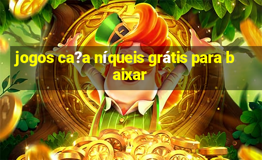 jogos ca?a níqueis grátis para baixar