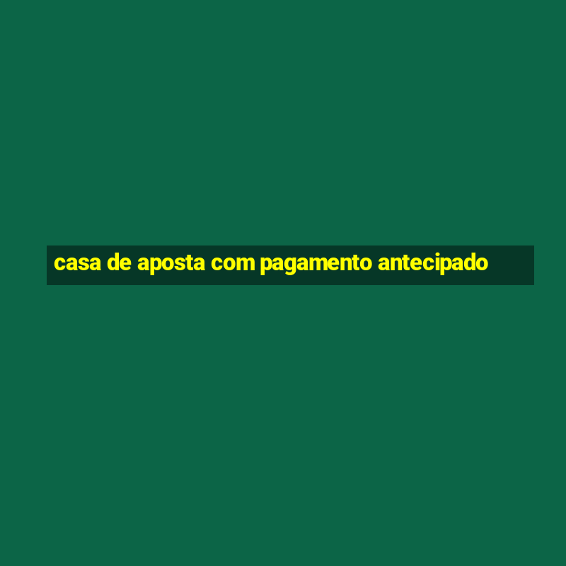 casa de aposta com pagamento antecipado