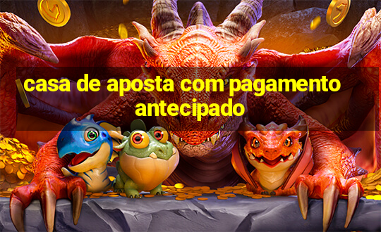 casa de aposta com pagamento antecipado