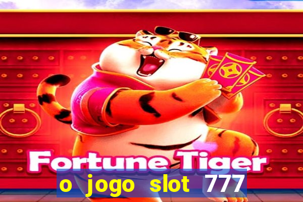 o jogo slot 777 paga mesmo