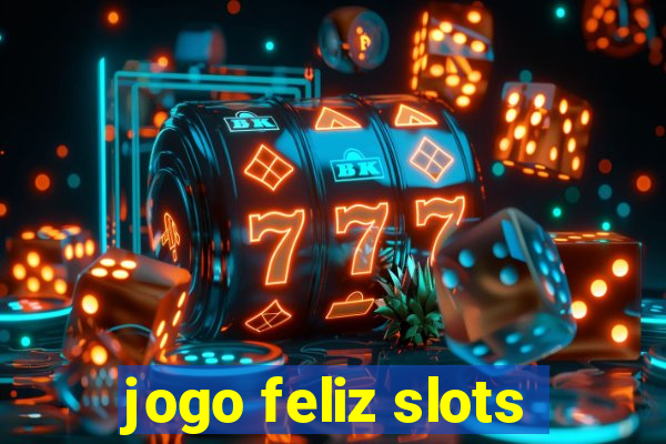 jogo feliz slots