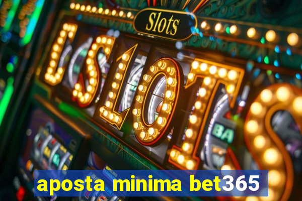 aposta minima bet365