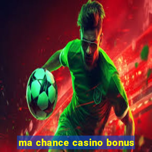 ma chance casino bonus