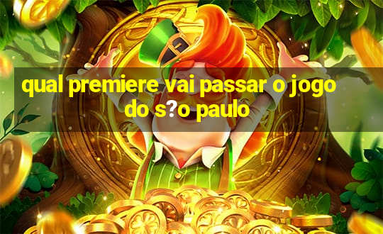 qual premiere vai passar o jogo do s?o paulo