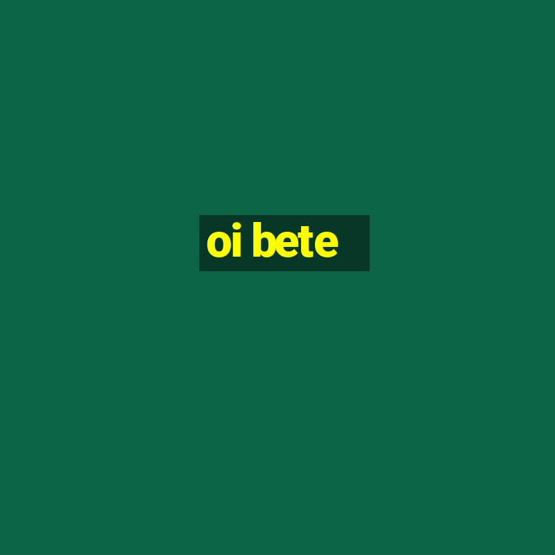 oi bete