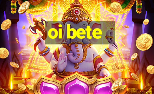 oi bete