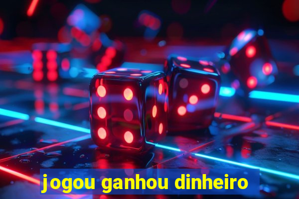 jogou ganhou dinheiro