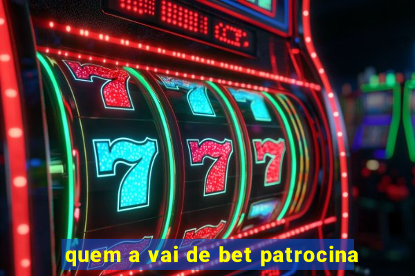 quem a vai de bet patrocina