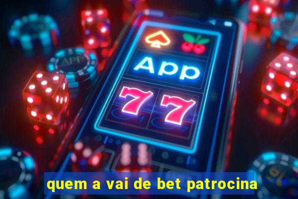 quem a vai de bet patrocina