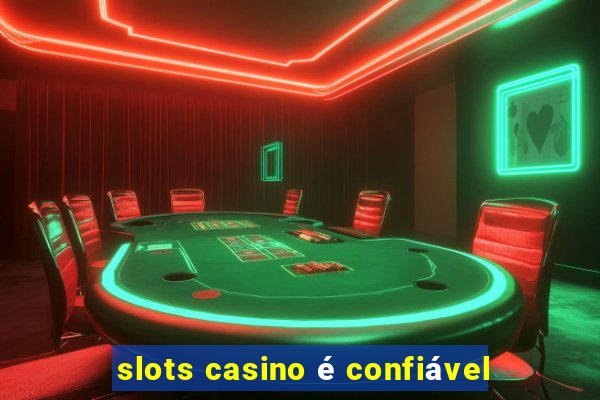 slots casino é confiável