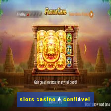 slots casino é confiável