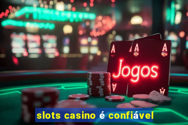 slots casino é confiável