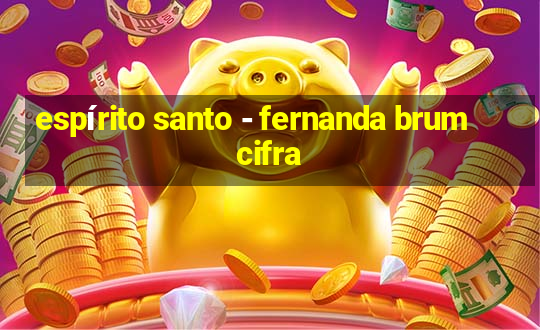 espírito santo - fernanda brum cifra