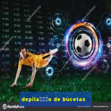 depila鑾借尗o de bucetas