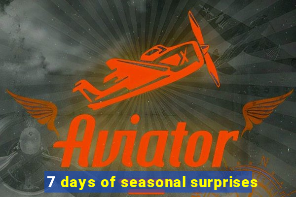 7 days of seasonal surprises