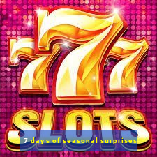 7 days of seasonal surprises