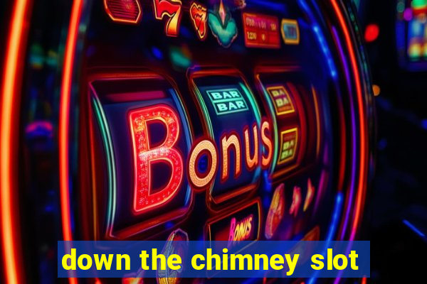 down the chimney slot