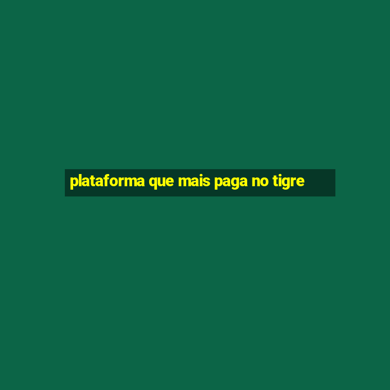 plataforma que mais paga no tigre