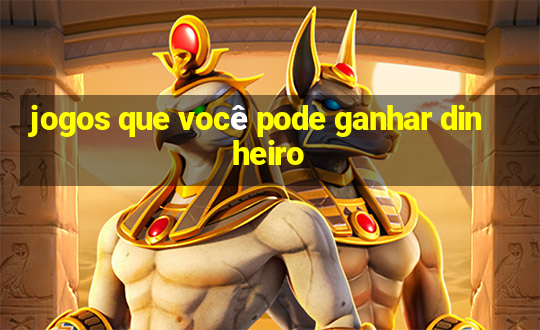 jogos que você pode ganhar dinheiro