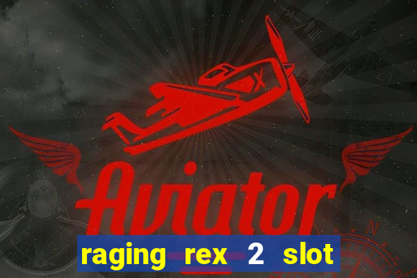 raging rex 2 slot soldi veri