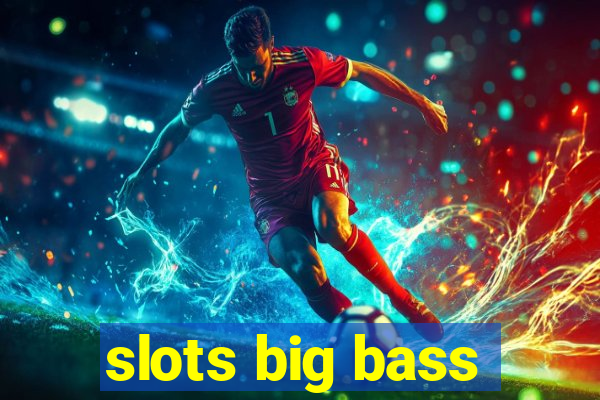 slots big bass