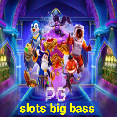 slots big bass