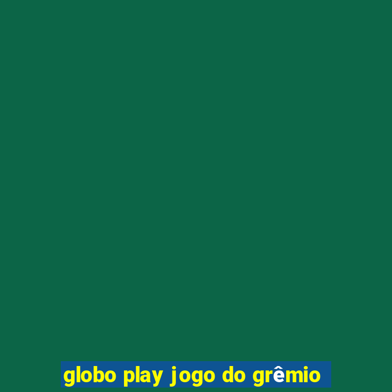 globo play jogo do grêmio