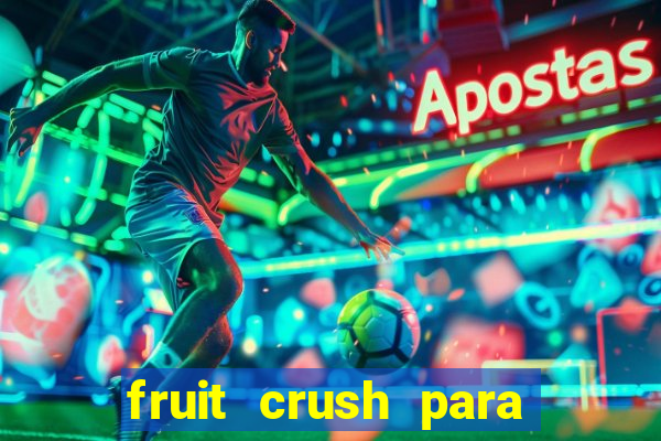 fruit crush para ganhar dinheiro