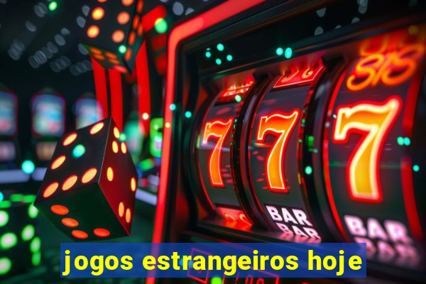 jogos estrangeiros hoje