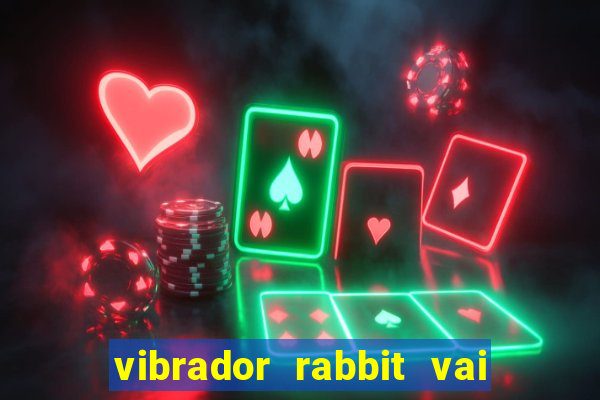 vibrador rabbit vai e vem