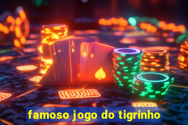 famoso jogo do tigrinho